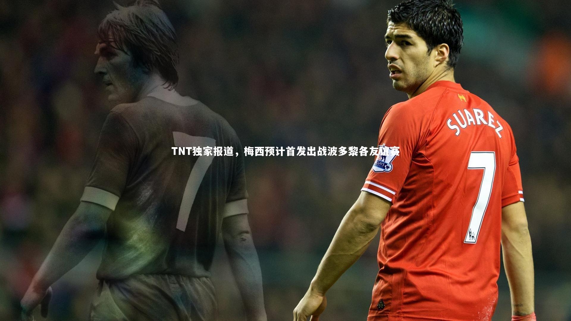 南宫体育-TNT独家报道，梅西预计首发出战波多黎各友谊赛