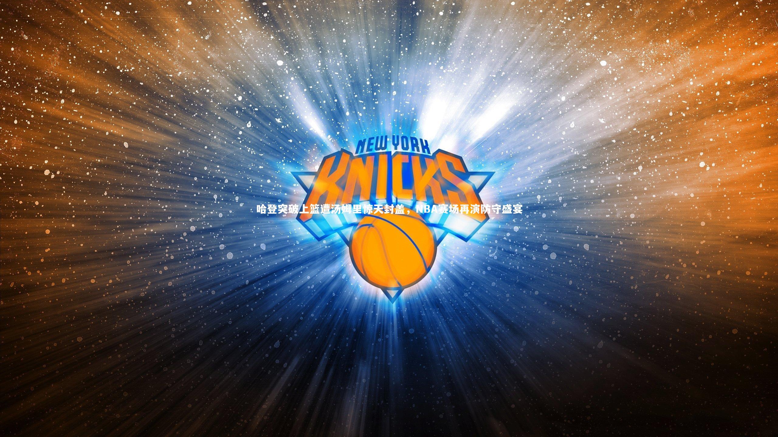 南宫娱乐官网|哈登突破上篮遭汤姆里惊天封盖，NBA赛场再演防守盛宴